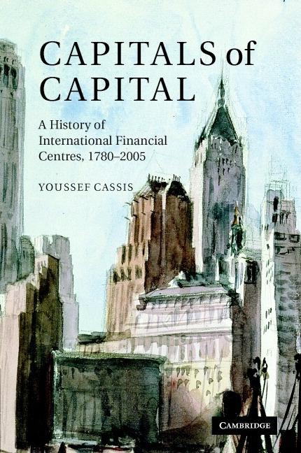 Capitals of Capital: A History of International Financial Centres 1780-2005 Cambridge University Press