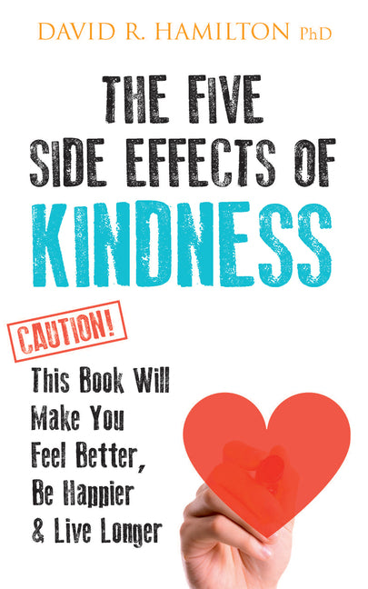 The Five Side Effects of Kindness: This Book Will Make You Feel Better, Be Happier & Live Longer Hay House