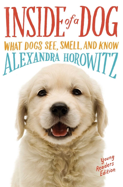 Inside of a Dog -- Young Readers Edition: What Dogs See, Smell, and Know Simon & Schuster Books for Young Readers