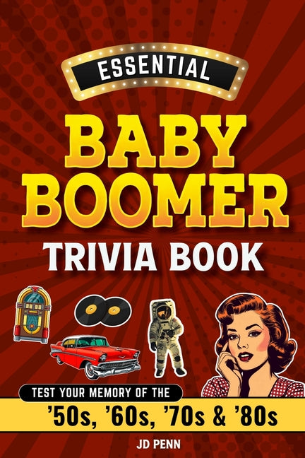Essential Baby Boomer Trivia Book: Test Your Memory of the '50s, '60s, '70s & '80s Independently Published