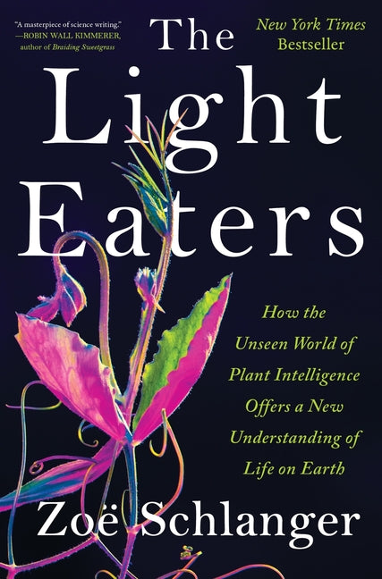 The Light Eaters: How the Unseen World of Plant Intelligence Offers a New Understanding of Life on Earth Harper