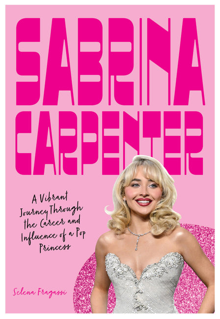 Sabrina Carpenter: A Vibrant Journey Through the Career and Influence of a Pop Princess Epic Ink Books