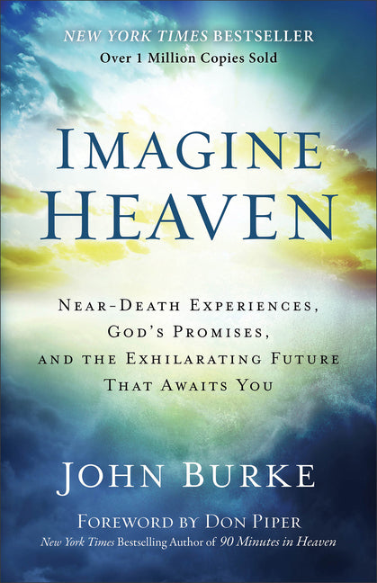 Imagine Heaven: Near-Death Experiences, God's Promises, and the Exhilarating Future That Awaits You Baker Books