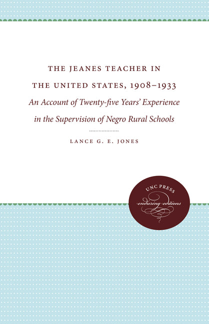 The Jeanes Teacher in the United States, 1908-1933: An Account of Twenty-Five Years' Experience in the Supervision of Negro Rural Schools University of North Carolina Press