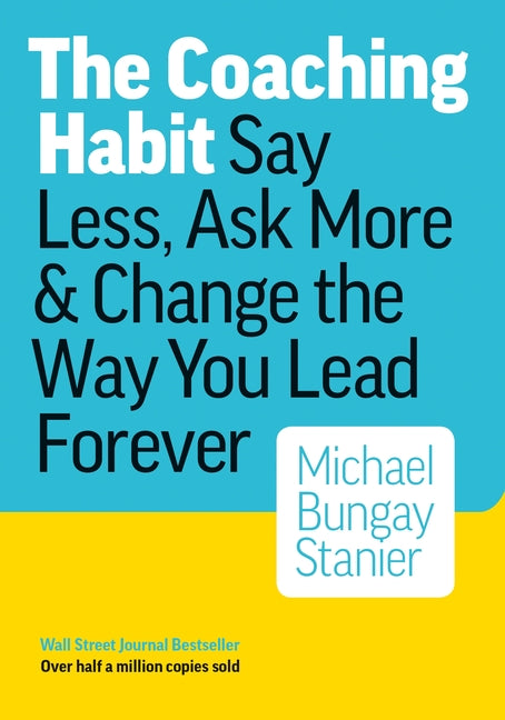 The Coaching Habit: Say Less, Ask More, and Change the Way You Lead Forever Page Two Books, Inc.