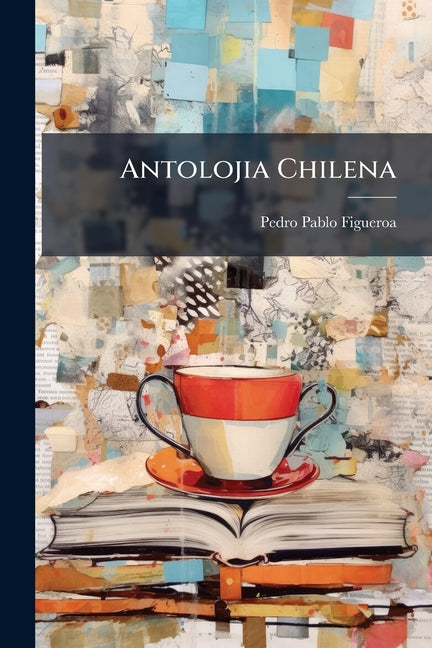 Antolojia Chilena: Prosistas I Poetas Contemporáneos; La Intelectualidad En Chile Nabu Press