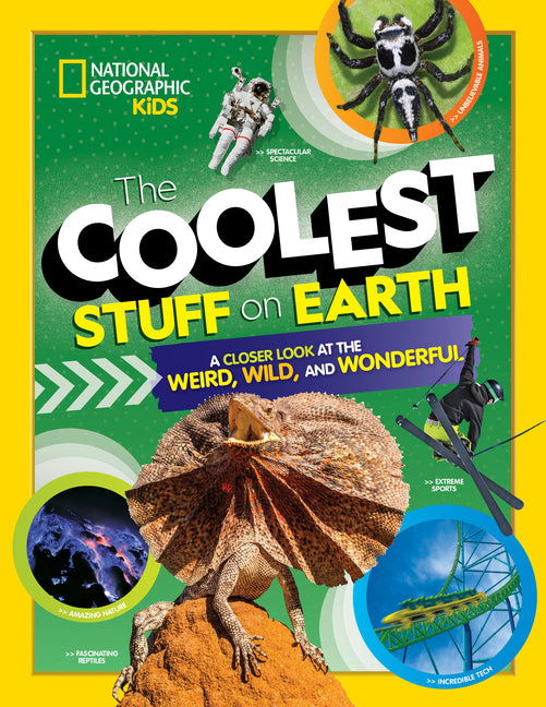 The Coolest Stuff on Earth: A Closer Look at the Weird, Wild, and Wonderful National Geographic Kids