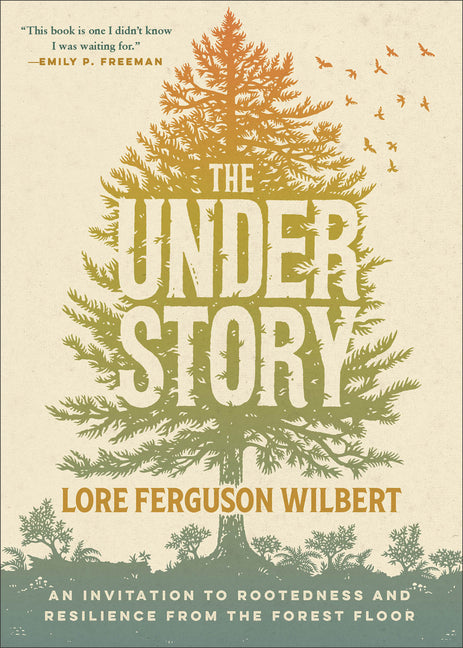 The Understory: An Invitation to Rootedness and Resilience from the Forest Floor Brazos Press