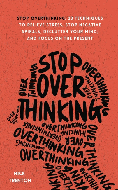 Stop Overthinking: 23 Techniques to Relieve Stress, Stop Negative Spirals, Declutter Your Mind, and Focus on the Present Pkcs Media, Inc.