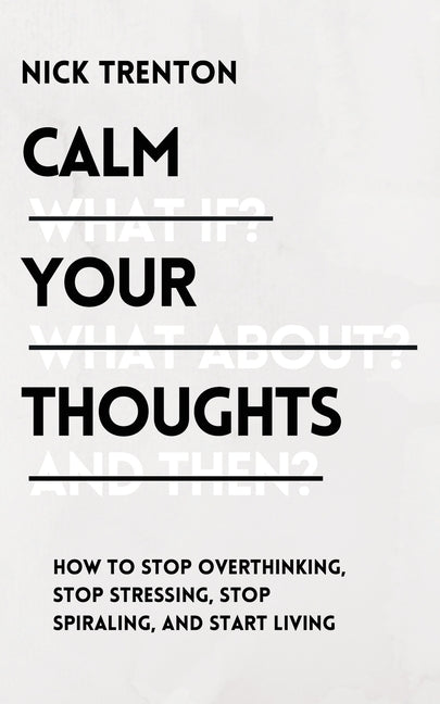 Calm Your Thoughts: Stop Overthinking, Stop Stressing, Stop Spiraling, and Start Living Pkcs Media, Inc.