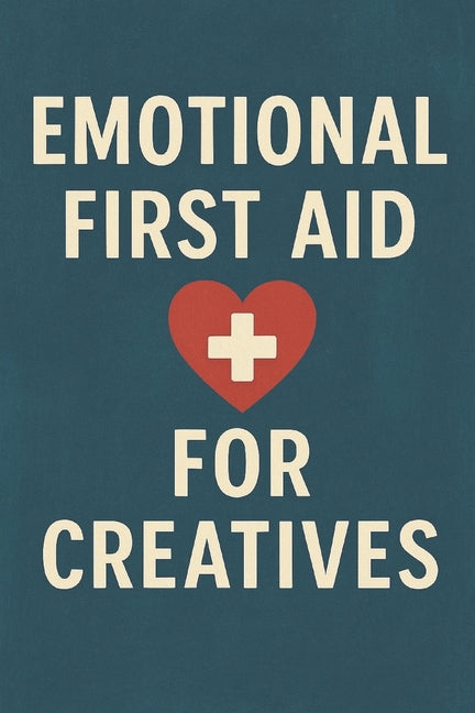 Emotional First Aid For Creatives Independently Published