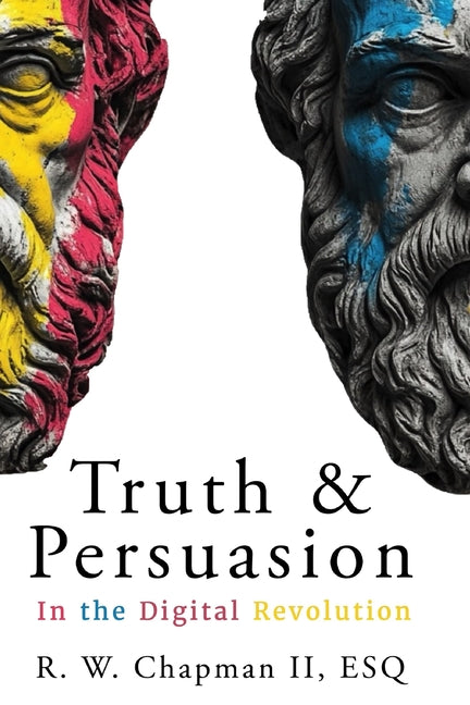 Truth and Persuasion: In the Digital Revolution Independently Published
